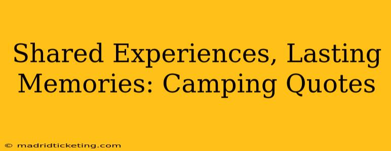 Shared Experiences, Lasting Memories: Camping Quotes