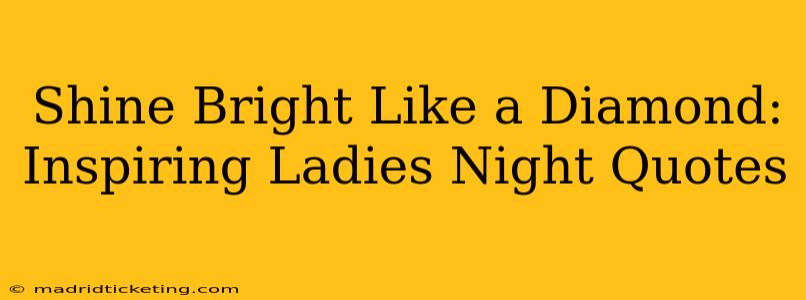 Shine Bright Like a Diamond: Inspiring Ladies Night Quotes