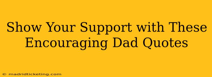 Show Your Support with These Encouraging Dad Quotes