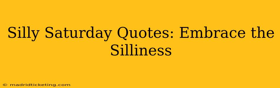 Silly Saturday Quotes: Embrace the Silliness