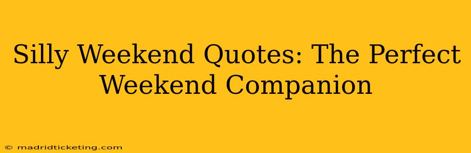 Silly Weekend Quotes: The Perfect Weekend Companion