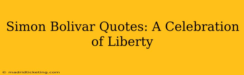 Simon Bolivar Quotes: A Celebration of Liberty