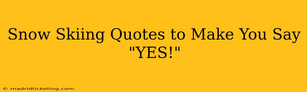 Snow Skiing Quotes to Make You Say "YES!"