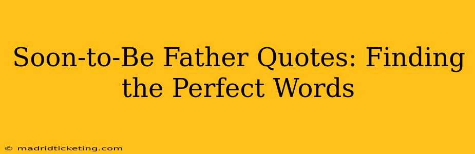 Soon-to-Be Father Quotes: Finding the Perfect Words