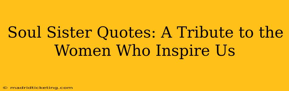 Soul Sister Quotes: A Tribute to the Women Who Inspire Us