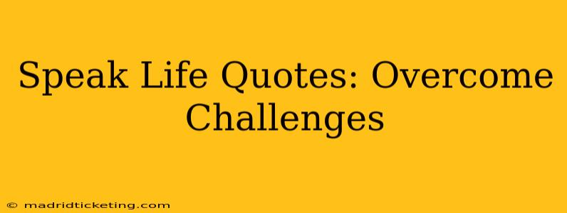 Speak Life Quotes: Overcome Challenges
