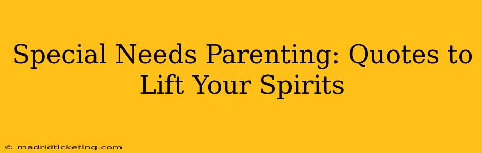 Special Needs Parenting: Quotes to Lift Your Spirits