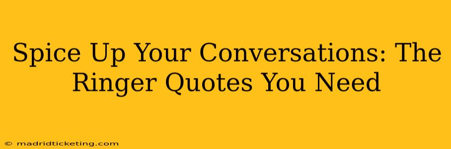 Spice Up Your Conversations: The Ringer Quotes You Need