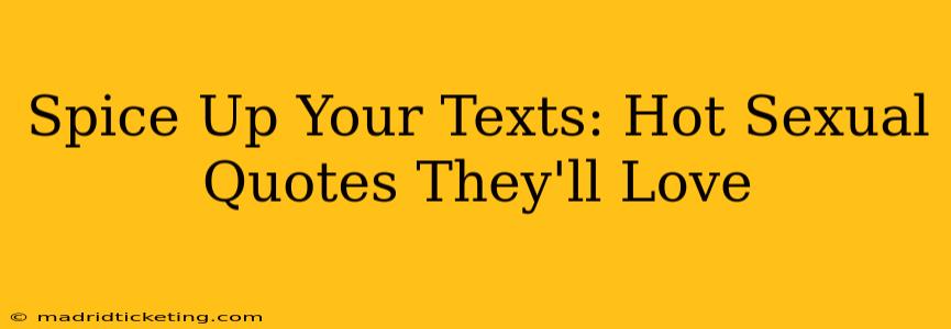 Spice Up Your Texts: Hot Sexual Quotes They'll Love Spice Up Your Texts: Hot Sexual Quotes They'll Love