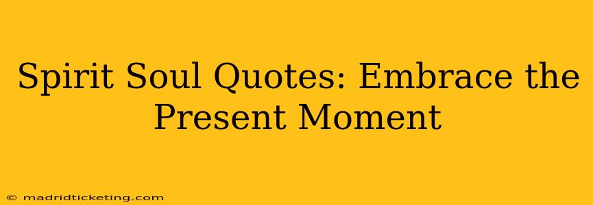 Spirit Soul Quotes: Embrace the Present Moment