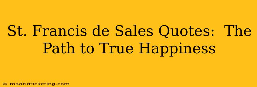 St. Francis de Sales Quotes:  The Path to True Happiness