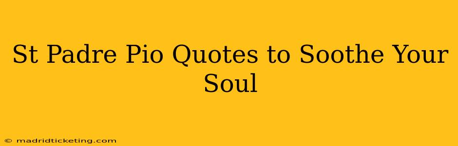 St Padre Pio Quotes to Soothe Your Soul