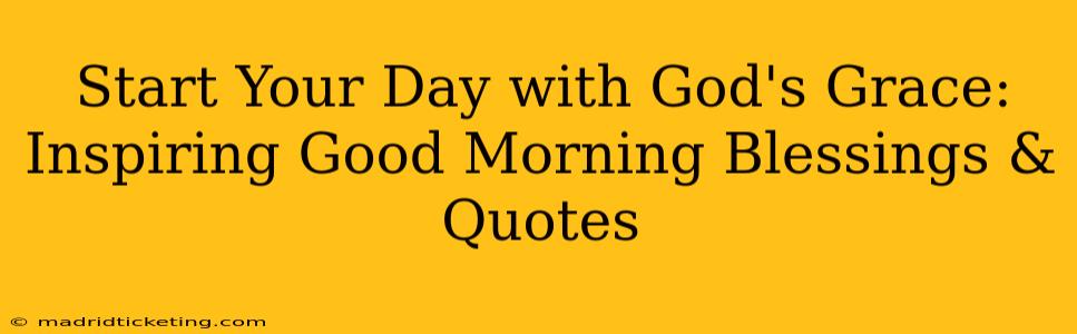 Start Your Day with God's Grace: Inspiring Good Morning Blessings & Quotes
