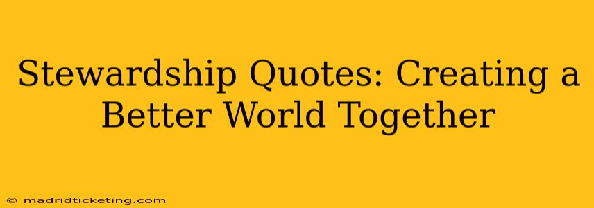 Stewardship Quotes: Creating a Better World Together