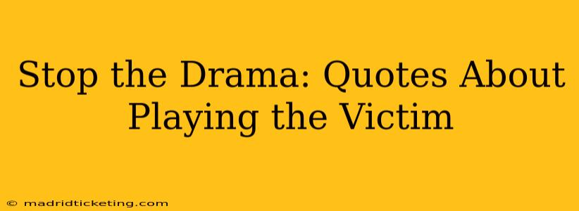 Stop the Drama: Quotes About Playing the Victim