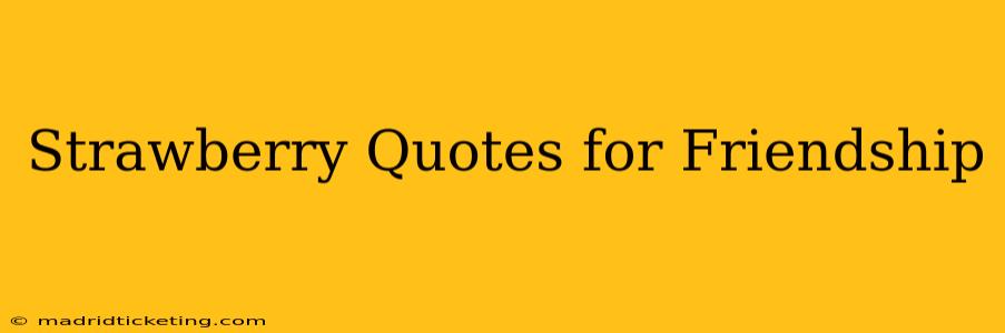 Strawberry Quotes for Friendship