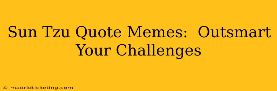 Sun Tzu Quote Memes:  Outsmart Your Challenges