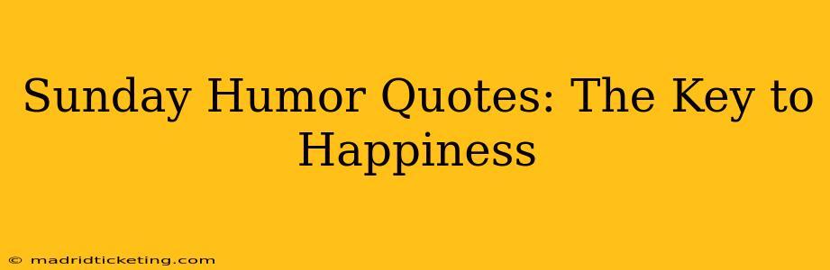 Sunday Humor Quotes: The Key to Happiness