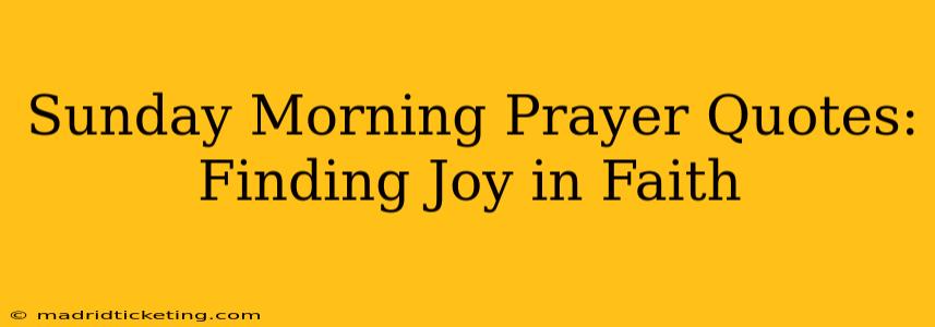 Sunday Morning Prayer Quotes: Finding Joy in Faith