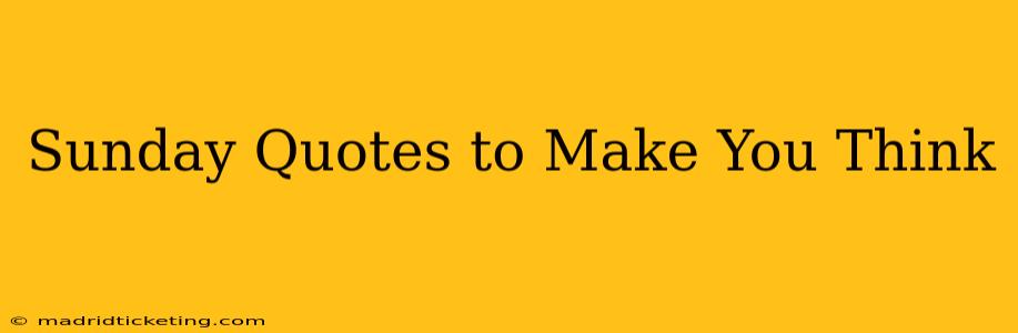 Sunday Quotes to Make You Think