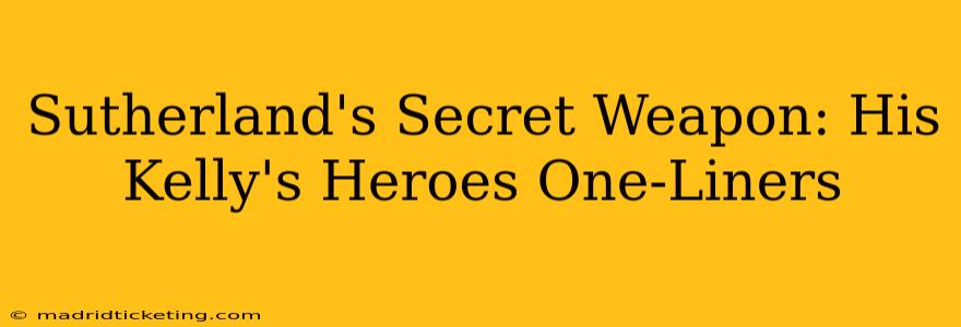 Sutherland's Secret Weapon: His Kelly's Heroes One-Liners