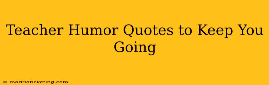 Teacher Humor Quotes to Keep You Going
