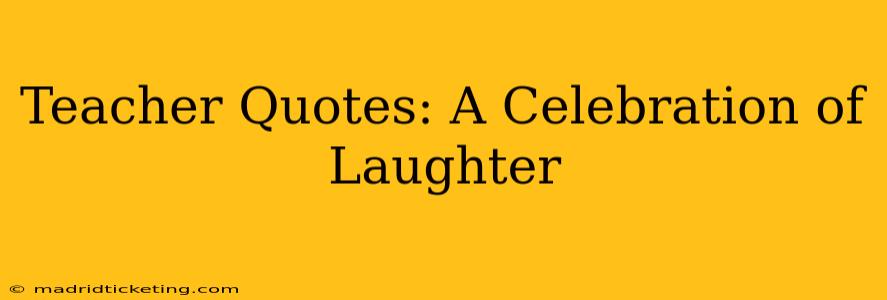 Teacher Quotes: A Celebration of Laughter
