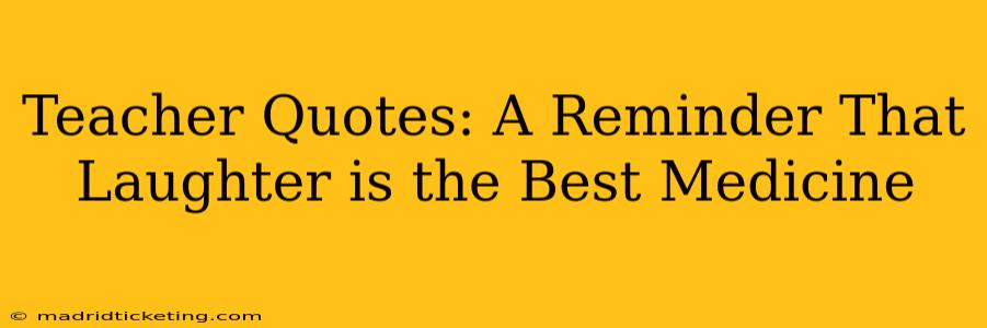 Teacher Quotes: A Reminder That Laughter is the Best Medicine