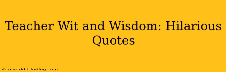 Teacher Wit and Wisdom: Hilarious Quotes