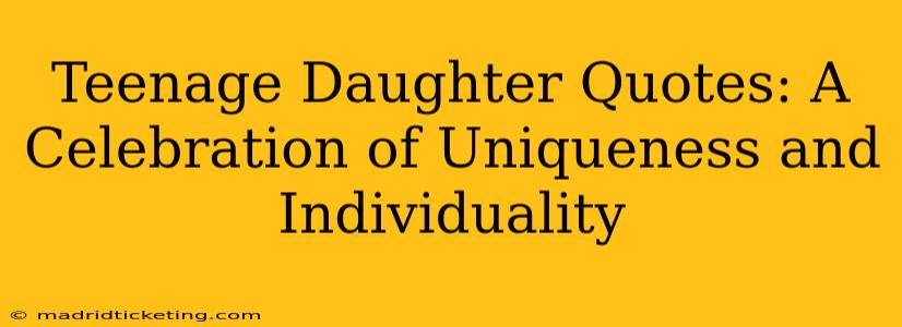 Teenage Daughter Quotes: A Celebration of Uniqueness and Individuality