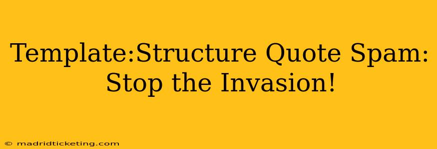 Template:Structure Quote Spam: Stop the Invasion!