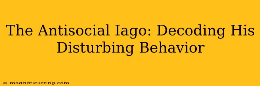 The Antisocial Iago: Decoding His Disturbing Behavior