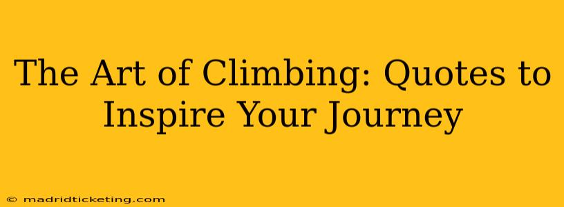 The Art of Climbing: Quotes to Inspire Your Journey