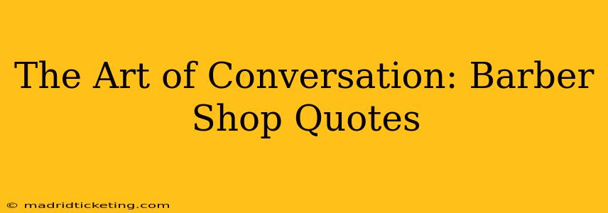 The Art of Conversation: Barber Shop Quotes