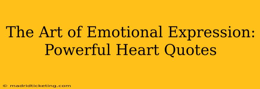 The Art of Emotional Expression: Powerful Heart Quotes
