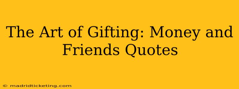 The Art of Gifting: Money and Friends Quotes