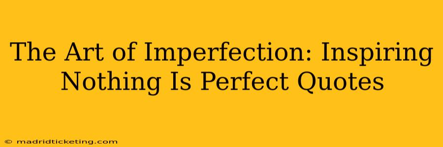The Art of Imperfection: Inspiring Nothing Is Perfect Quotes