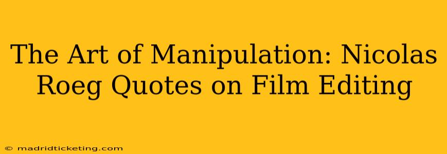 The Art of Manipulation: Nicolas Roeg Quotes on Film Editing
