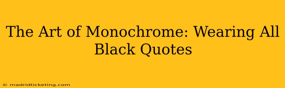 The Art of Monochrome: Wearing All Black Quotes