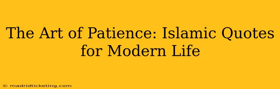 The Art of Patience: Islamic Quotes for Modern Life