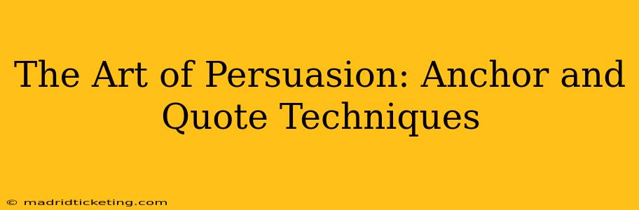 The Art of Persuasion: Anchor and Quote Techniques