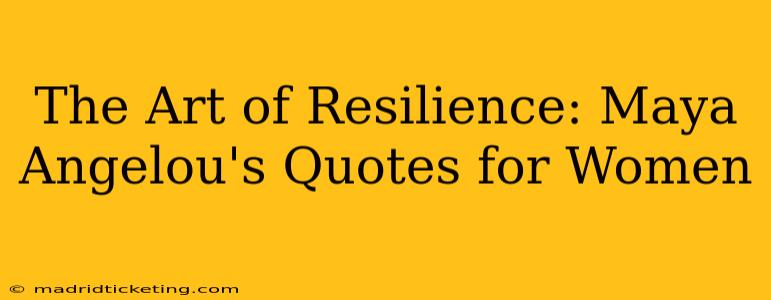 The Art of Resilience: Maya Angelou's Quotes for Women