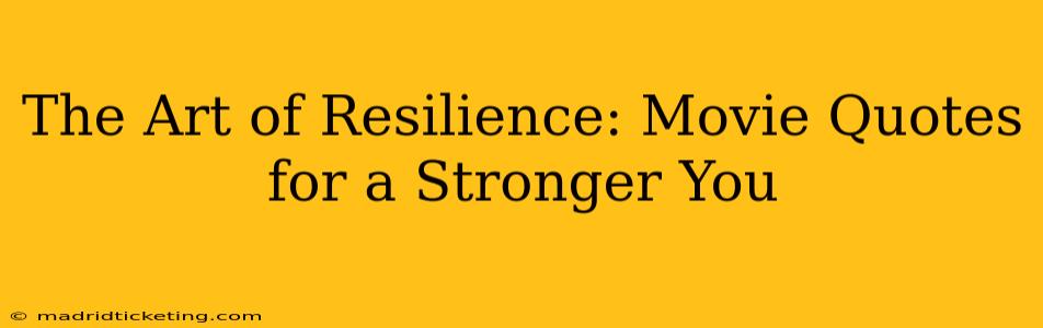 The Art of Resilience: Movie Quotes for a Stronger You
