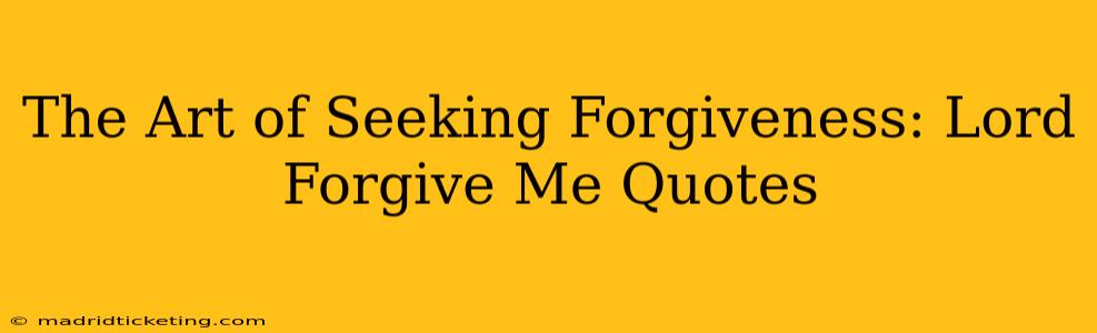 The Art of Seeking Forgiveness: Lord Forgive Me Quotes