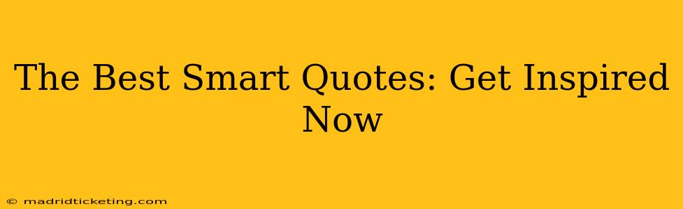 The Best Smart Quotes: Get Inspired Now