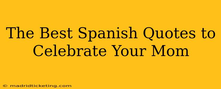 The Best Spanish Quotes to Celebrate Your Mom