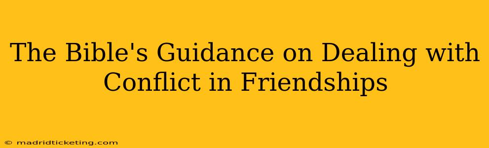 The Bible's Guidance on Dealing with Conflict in Friendships