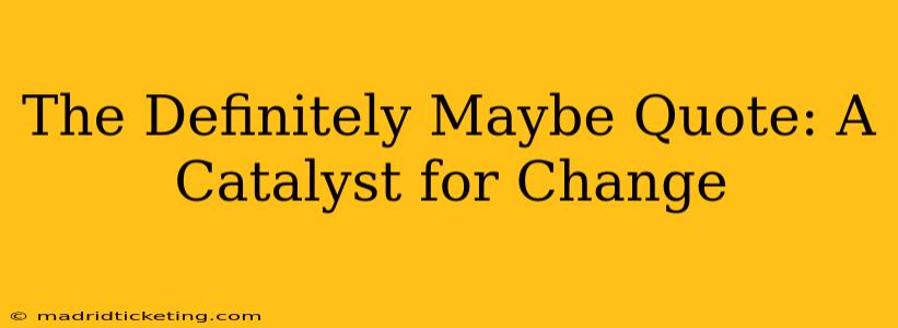 The Definitely Maybe Quote: A Catalyst for Change