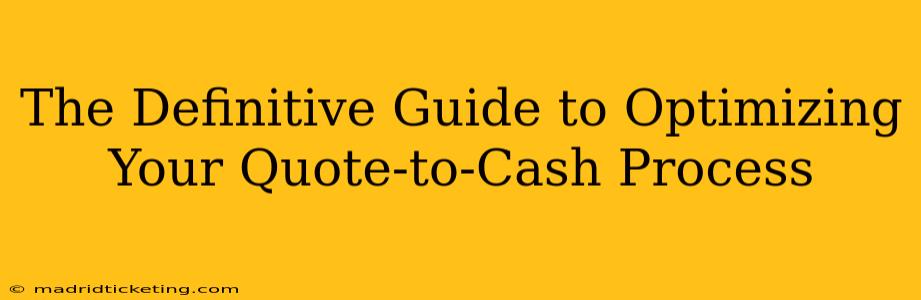 The Definitive Guide to Optimizing Your Quote-to-Cash Process