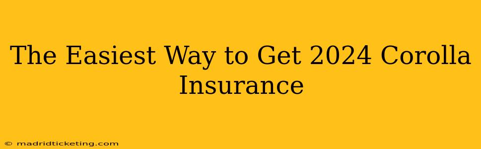The Easiest Way to Get 2024 Corolla Insurance